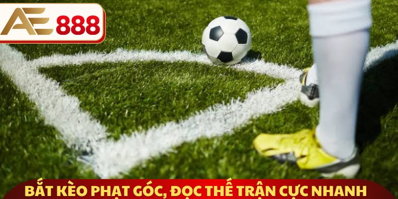 Bắt kèo phạt góc, đọc thế trận cực nhanh