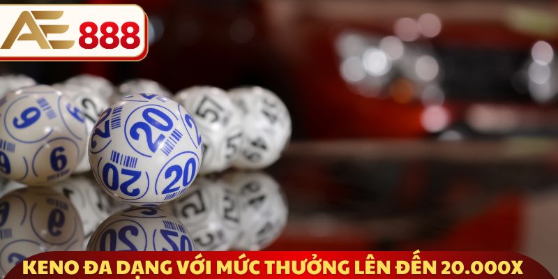 Keno đa dạng với mức thưởng lên đến 20.000x 
