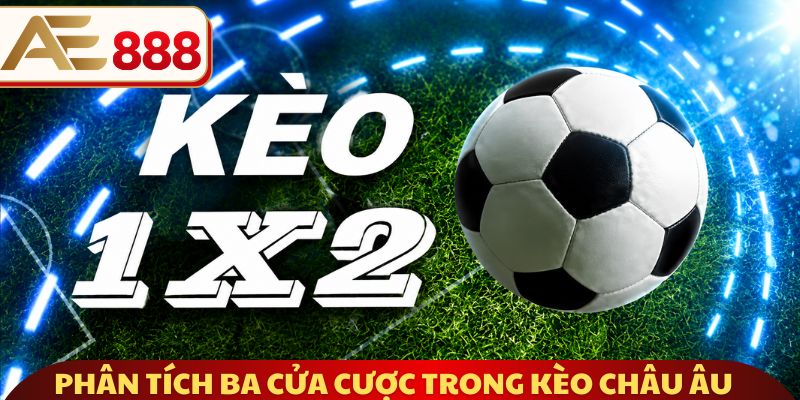Phân tích ba cửa cược trong kèo châu Âu
