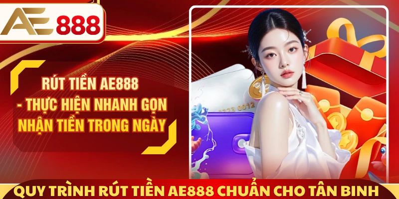 Quy trình rút tiền AE888 chuẩn cho tân binh