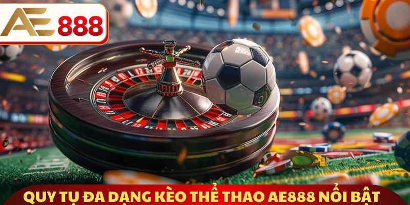 Quy tụ đa dạng kèo thể thao AE888 nổi bật