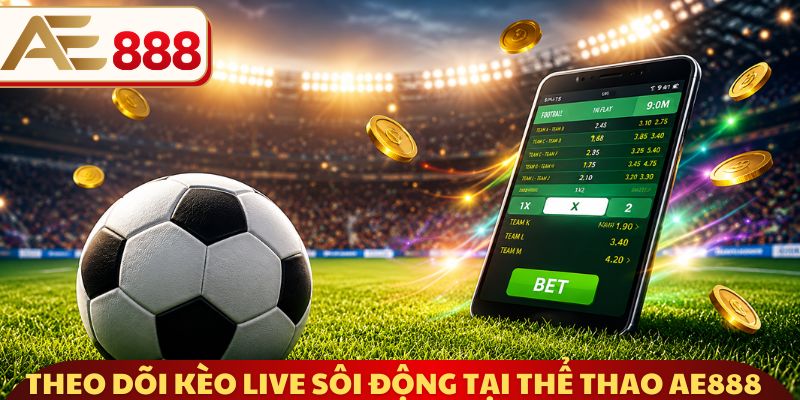 Theo dõi kèo live sôi động tại thể thao AE888