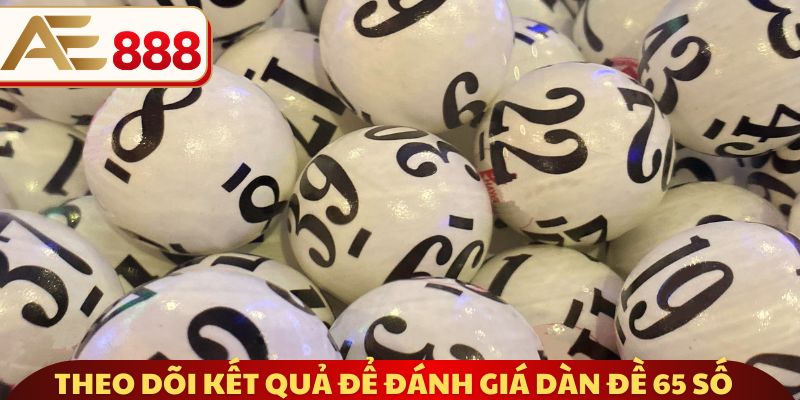 Theo dõi kết quả để đánh giá dàn đề 65 số