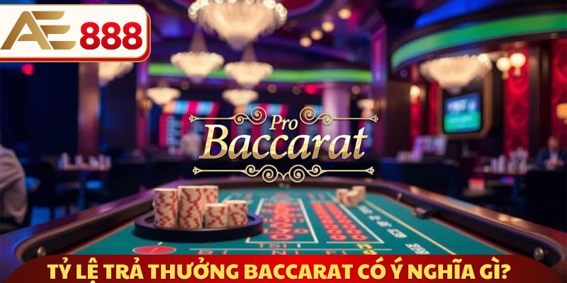Tỷ lệ trả thưởng Baccarat có ý nghĩa gì?