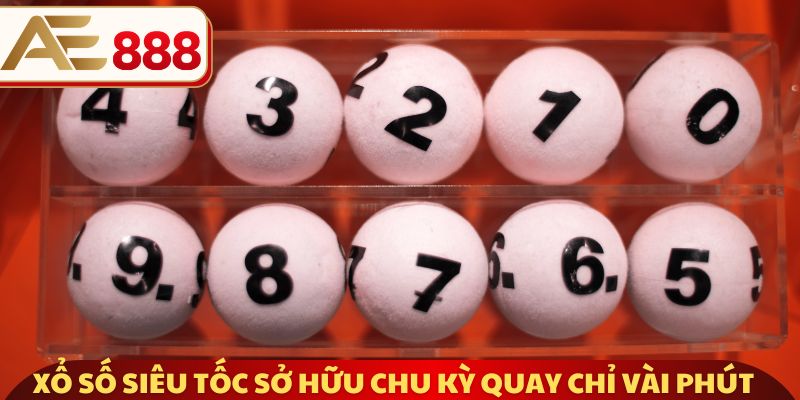 Xổ số siêu tốc sở hữu chu kỳ quay chỉ vài phút
